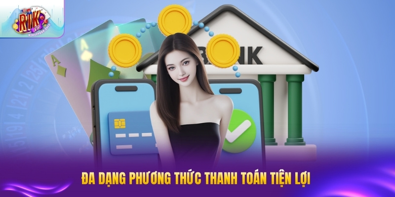 Nạp Tiền RIK VIP - Hướng Dẫn Chi Tiết, Nhanh Chóng Đa dạng phương thức thanh toán tiện lợi cho thành viên