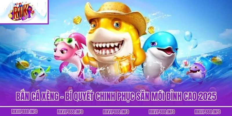 Bắn Cá Xèng - Bí Quyết Chinh Phục Săn Mồi Đỉnh Cao 2025 Bắn Cá Xèng - Bí Quyết Chinh Phục Săn Mồi Đỉnh Cao 2025