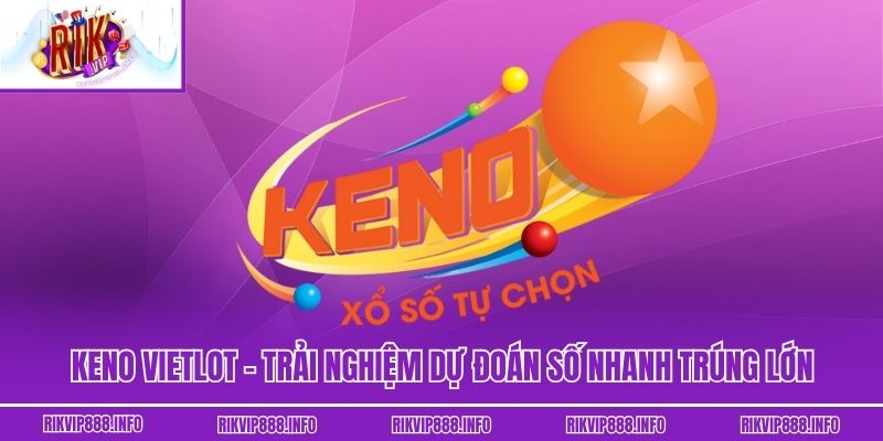 Keno Vietlot - Trải Nghiệm Dự Đoán Số Nhanh Trúng Lớn Keno Vietlot - Trải Nghiệm Dự Đoán Số Nhanh Trúng Lớn