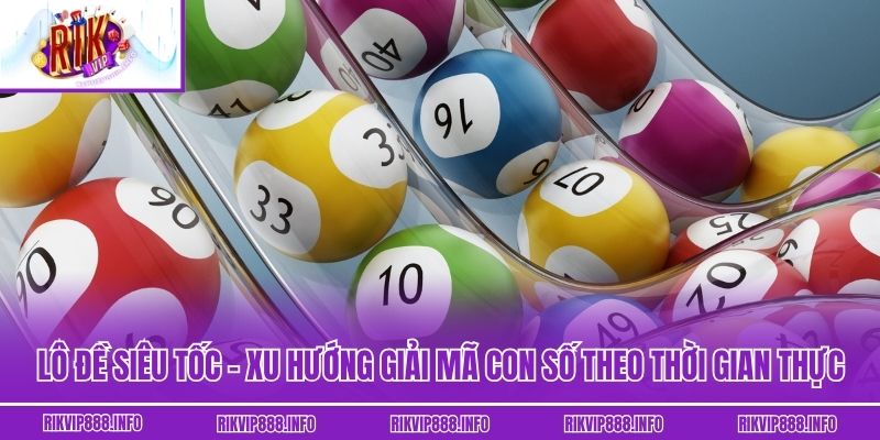 Lô Đề Siêu Tốc - Xu Hướng Giải Mã Con Số Theo Thời Gian Thực Lô Đề Siêu Tốc - Xu Hướng Giải Mã Con Số Theo Thời Gian Thực