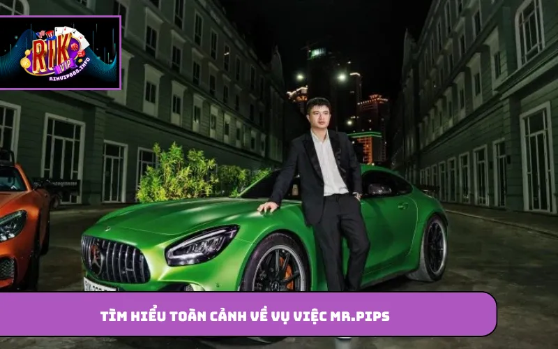 Vụ Việc Của Mr.Pips Và Uy Tín Của Rikvip Khẳng Định Khác Biệt Tìm hiểu toàn cảnh về vụ việc Mr.Pips